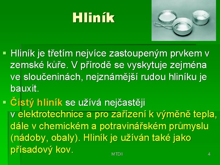 Hliník § Hliník je třetím nejvíce zastoupeným prvkem v zemské kůře. V přírodě se