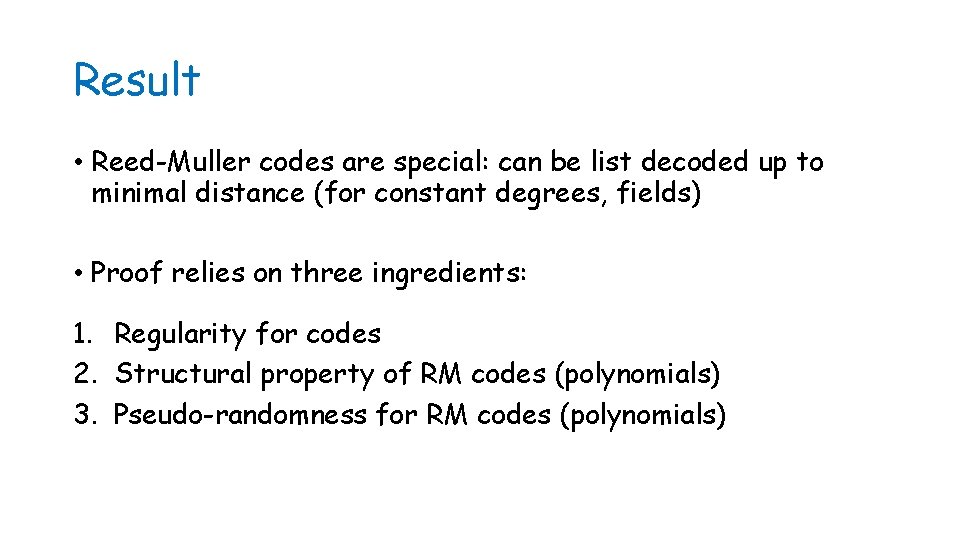 Result • Reed-Muller codes are special: can be list decoded up to minimal distance