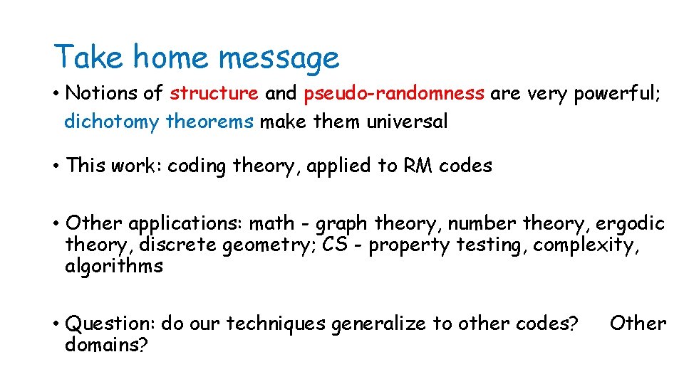 Take home message • Notions of structure and pseudo-randomness are very powerful; dichotomy theorems