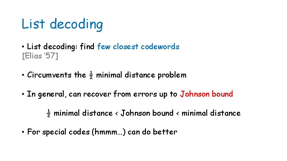 List decoding • List decoding: find few closest codewords [Elias ‘ 57] • Circumvents