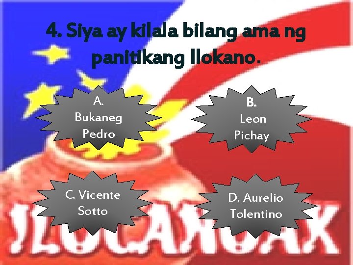 4. Siya ay kilala bilang ama ng panitikang Ilokano. A. Bukaneg Pedro C. Vicente