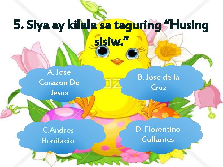 5. Siya ay kilala sa taguring “Husing sisiw. ” A. Jose Corazon De Jesus