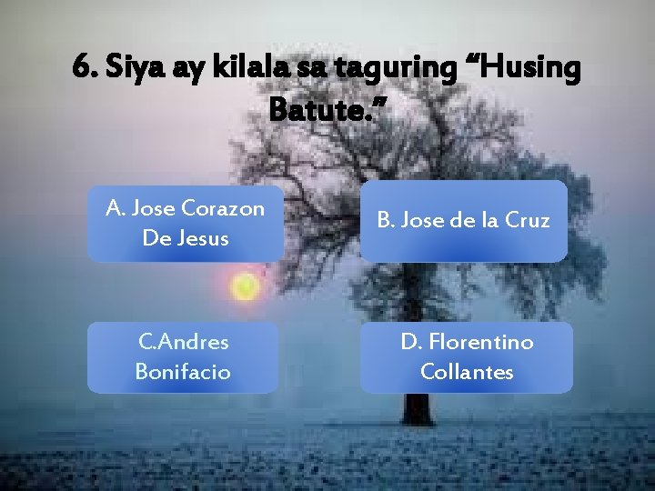 6. Siya ay kilala sa taguring “Husing Batute. ” A. Jose Corazon De Jesus