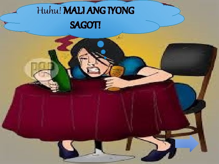 Huhu! MALI ANG IYONG SAGOT! 