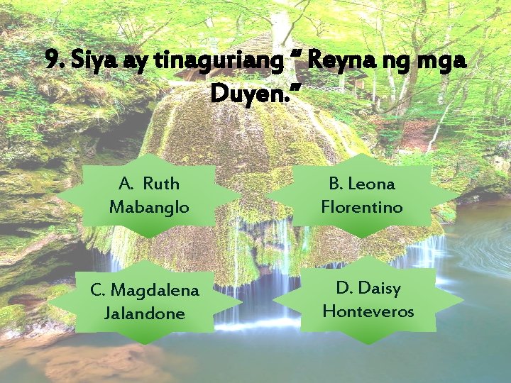 9. Siya ay tinaguriang “ Reyna ng mga Duyen. ” A. Ruth Mabanglo C.