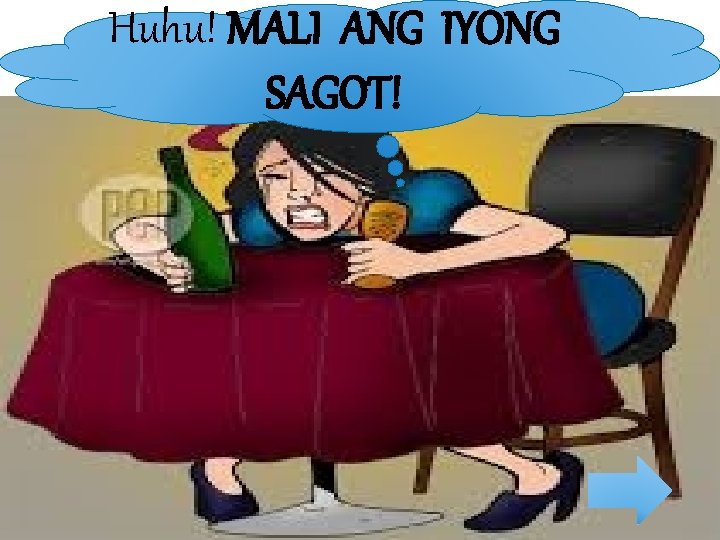 Huhu! MALI ANG IYONG SAGOT! 