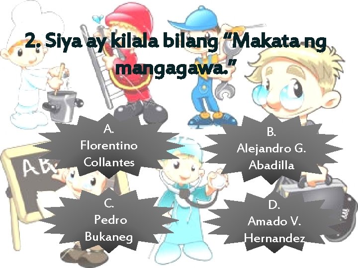 2. Siya ay kilala bilang “Makata ng mangagawa. ” A. Florentino Collantes B. Alejandro