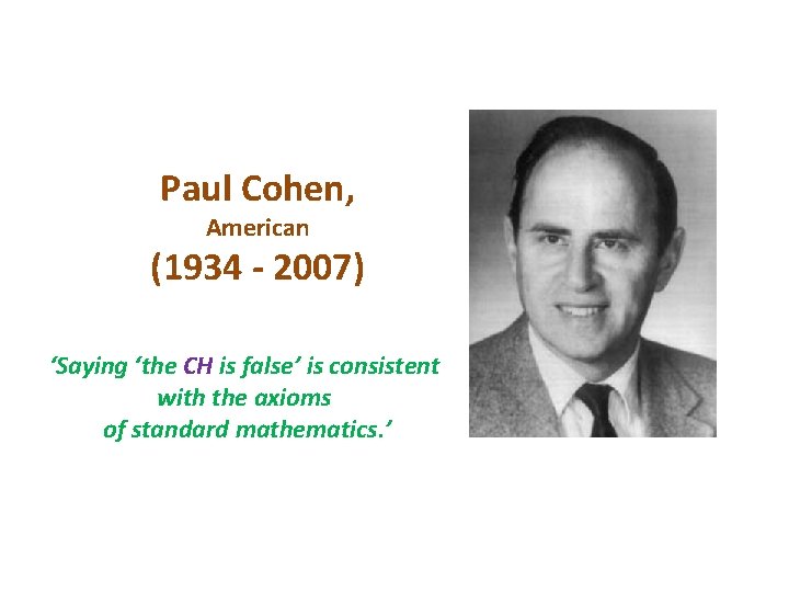 Paul Cohen, American (1934 - 2007) ‘Saying ‘the CH is false’ is consistent with