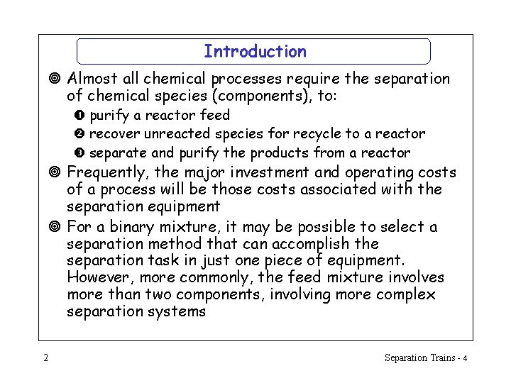 Introduction ¥ Almost all chemical processes require the separation of chemical species (components), to: