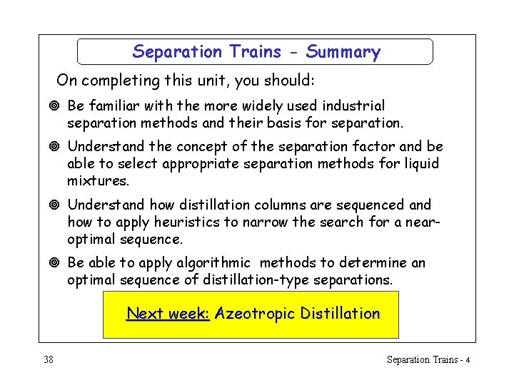 Separation Trains - Summary On completing this unit, you should: ¥ Be familiar with