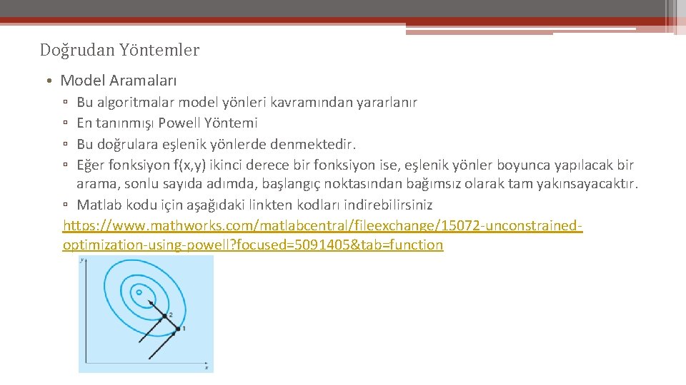 Doğrudan Yöntemler • Model Aramaları Bu algoritmalar model yönleri kavramından yararlanır En tanınmışı Powell