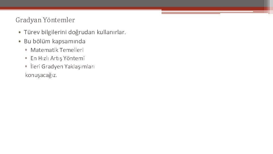 Gradyan Yöntemler • Türev bilgilerini doğrudan kullanırlar. • Bu bölüm kapsamında ▫ Matematik Temelleri