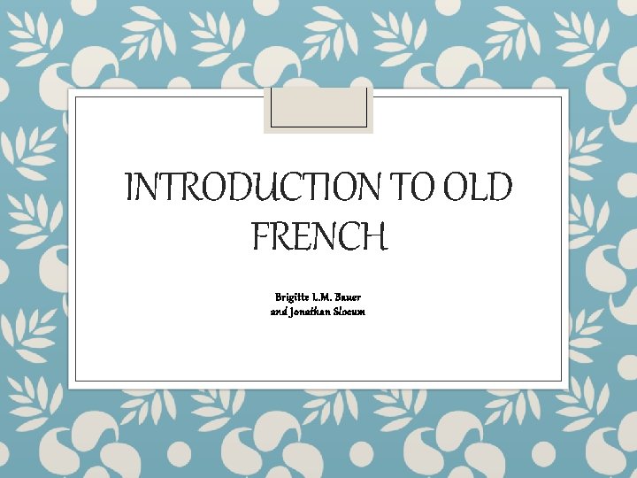 INTRODUCTION TO OLD FRENCH Brigitte L. M. Bauer and Jonathan Slocum 