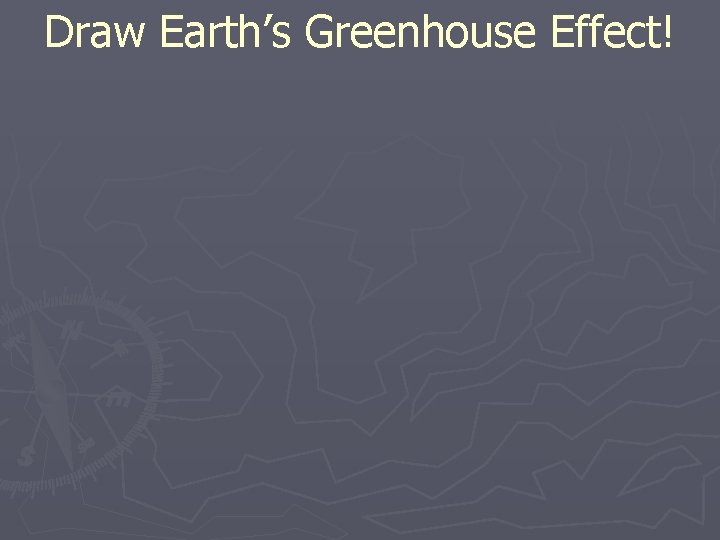 Draw Earth’s Greenhouse Effect! 