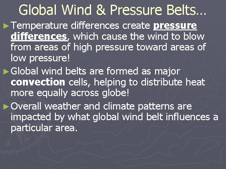 Global Wind & Pressure Belts… ► Temperature differences create pressure differences, which cause the