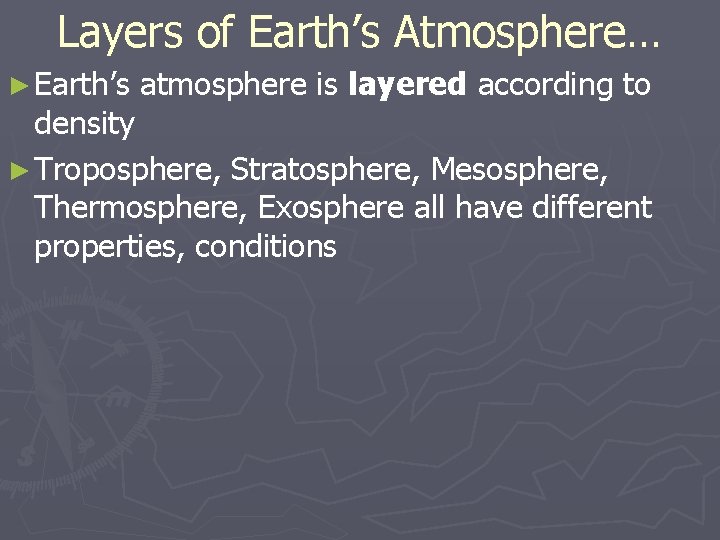 Layers of Earth’s Atmosphere… ► Earth’s atmosphere is layered according to density ► Troposphere,