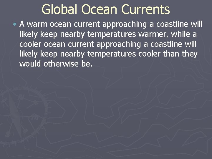 Global Ocean Currents • A warm ocean current approaching a coastline will likely keep