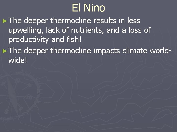 El Nino ► The deeper thermocline results in less upwelling, lack of nutrients, and