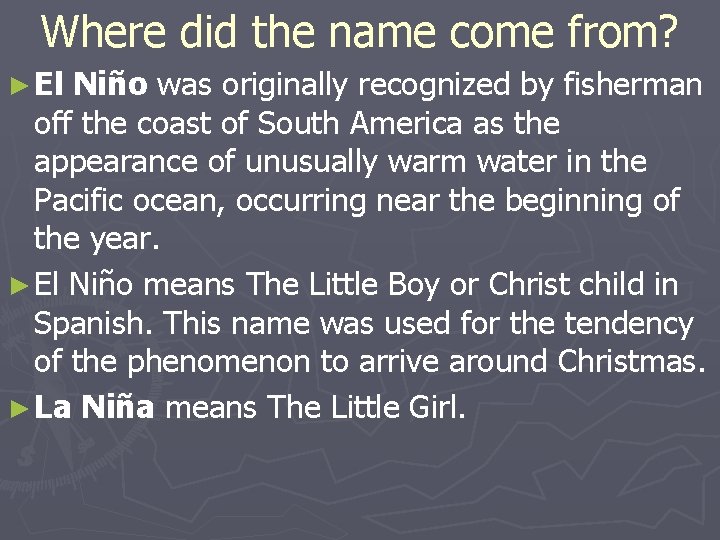 Where did the name come from? ► El Niño was originally recognized by fisherman