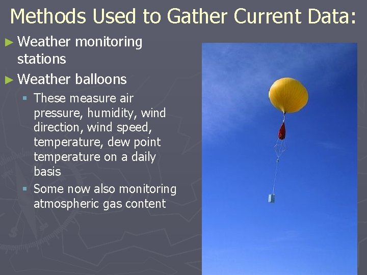 Methods Used to Gather Current Data: ► Weather monitoring stations ► Weather balloons §