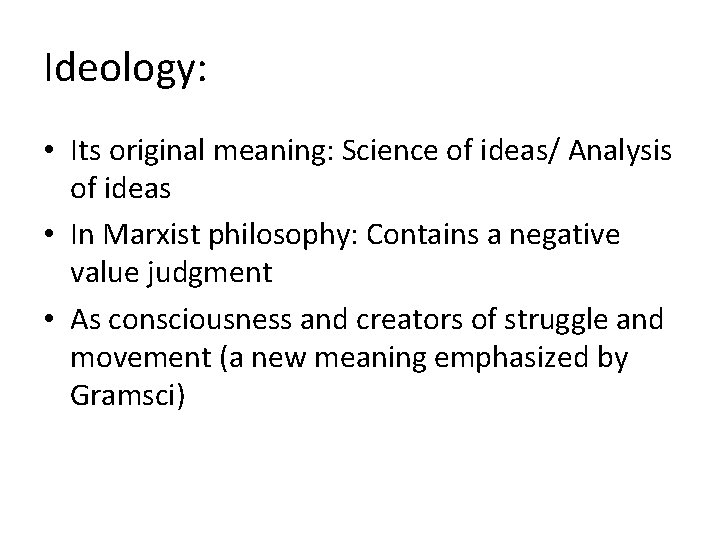 Ideology: • Its original meaning: Science of ideas/ Analysis of ideas • In Marxist