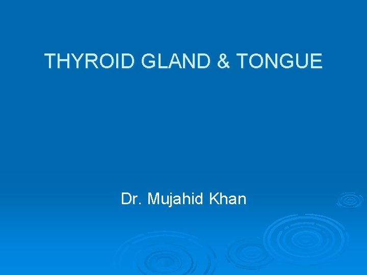 THYROID GLAND & TONGUE Dr. Mujahid Khan 