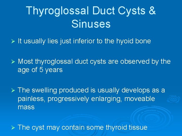 Thyroglossal Duct Cysts & Sinuses Ø It usually lies just inferior to the hyoid