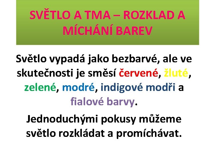 SVĚTLO A TMA – ROZKLAD A MÍCHÁNÍ BAREV Světlo vypadá jako bezbarvé, ale ve