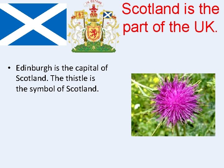 Scotland is the part of the UK. • Edinburgh is the capital of Scotland.