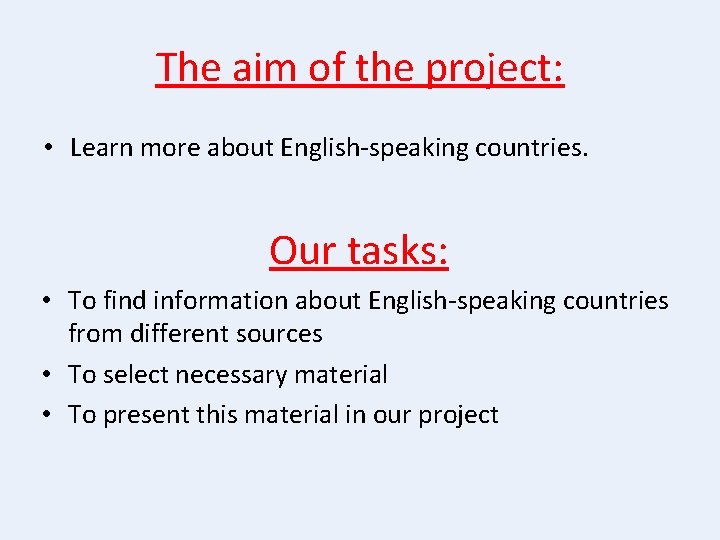 The aim of the project: • Learn more about English-speaking countries. Our tasks: •