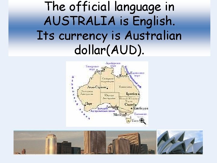 The official language in AUSTRALIA is English. Its currency is Australian dollar(AUD). 