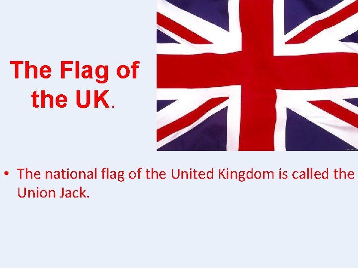 The Flag of the UK. • The national flag of the United Kingdom is