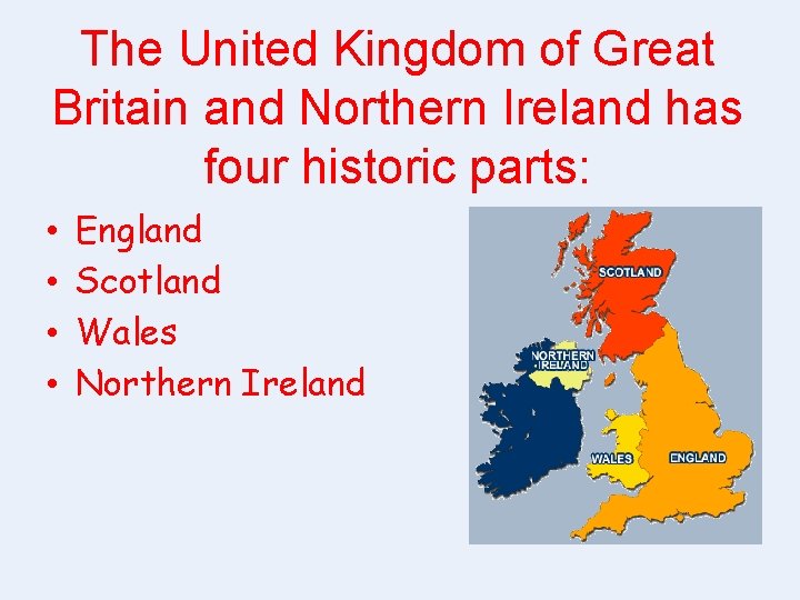 The United Kingdom of Great Britain and Northern Ireland has four historic parts: •