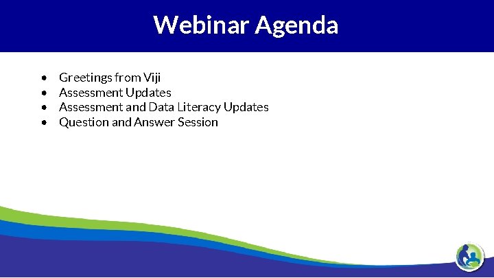 Webinar Agenda • • Greetings from Viji Assessment Updates Assessment and Data Literacy Updates