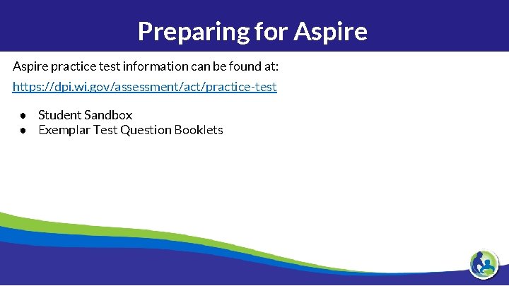 Preparing for Aspire practice test information can be found at: https: //dpi. wi. gov/assessment/act/practice-test