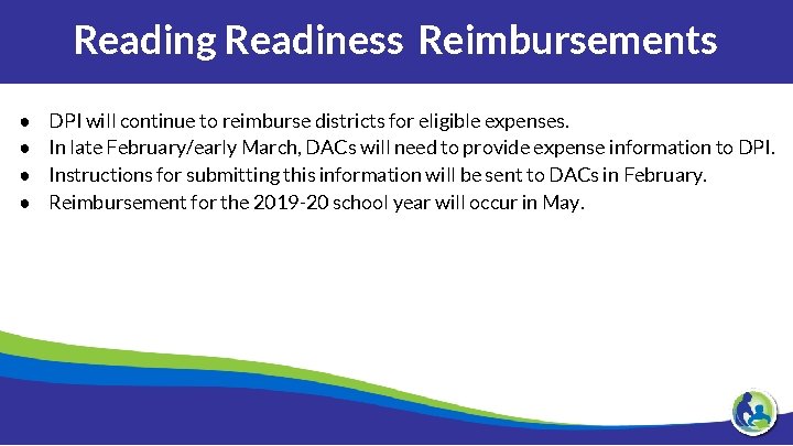 Reading Readiness Reimbursements ● ● DPI will continue to reimburse districts for eligible expenses.