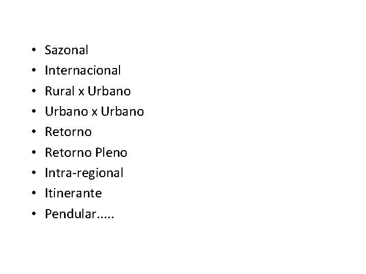  • • • Sazonal Internacional Rural x Urbano Retorno Pleno Intra-regional Itinerante Pendular.