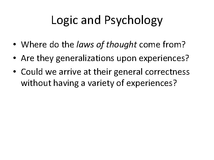 Logic and Psychology • Where do the laws of thought come from? • Are