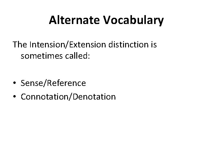 Alternate Vocabulary The Intension/Extension distinction is sometimes called: • Sense/Reference • Connotation/Denotation Alternate Vocabulary The Intension/Extension distinction is sometimes called: • Sense/Reference • Connotation/Denotation