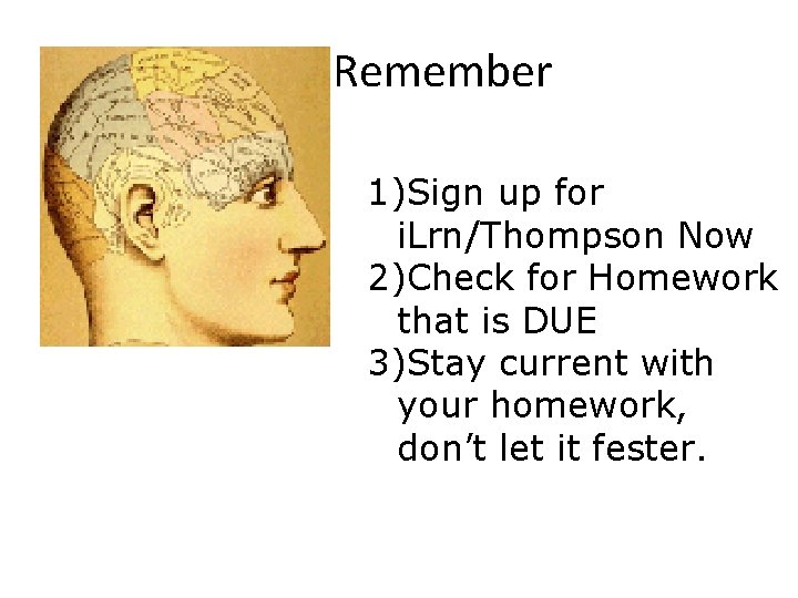 Remember 1)Sign up for i. Lrn/Thompson Now 2)Check for Homework that is DUE 3)Stay