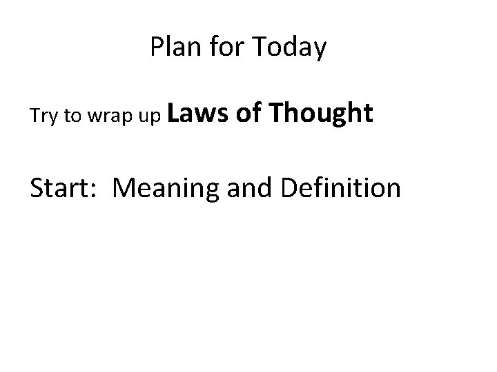 Plan for Today Try to wrap up Laws of Thought Start: Meaning and Definition