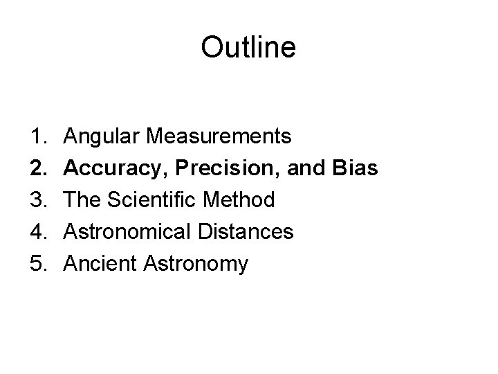 Outline 1. 2. 3. 4. 5. Angular Measurements Accuracy, Precision, and Bias The Scientific