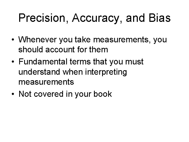 Precision, Accuracy, and Bias • Whenever you take measurements, you should account for them