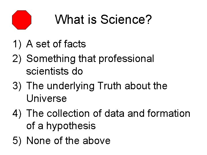 What is Science? 1) A set of facts 2) Something that professional scientists do