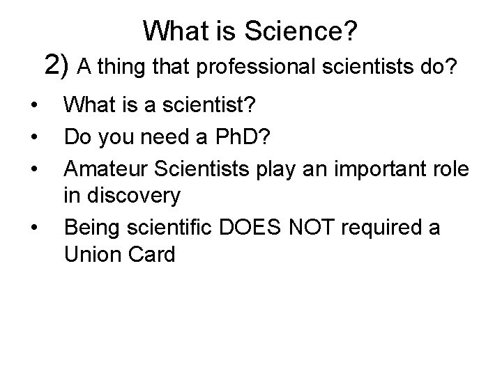 What is Science? 2) A thing that professional scientists do? • • What is