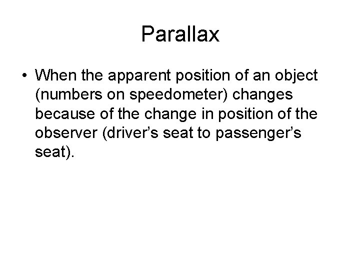 Parallax • When the apparent position of an object (numbers on speedometer) changes because