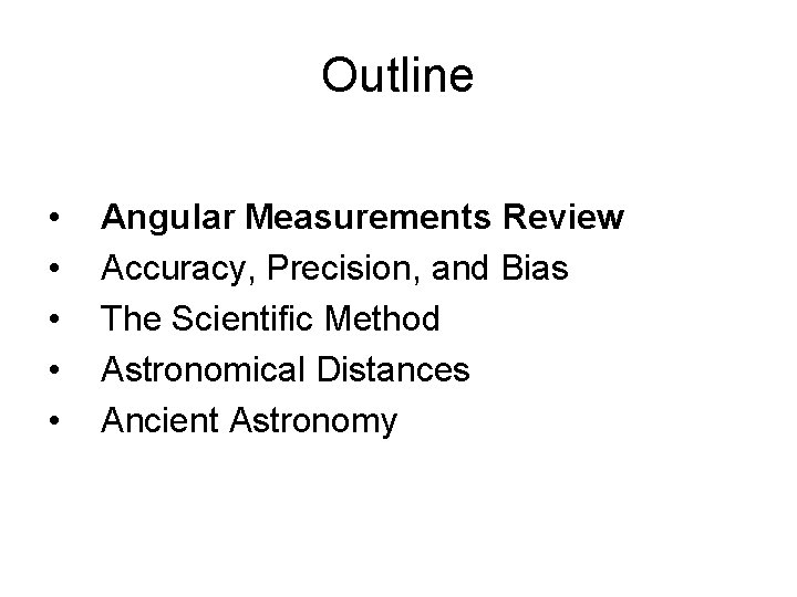 Outline • • • Angular Measurements Review Accuracy, Precision, and Bias The Scientific Method