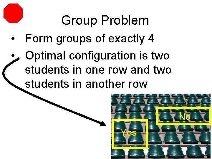 Group Problem • Form groups of exactly 4 • Optimal configuration is two students