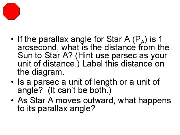  • If the parallax angle for Star A (PA) is 1 arcsecond, what