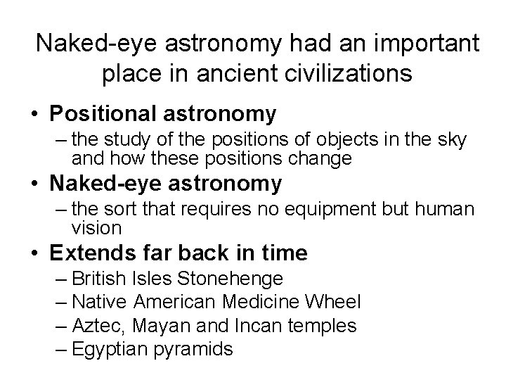 Naked-eye astronomy had an important place in ancient civilizations • Positional astronomy – the